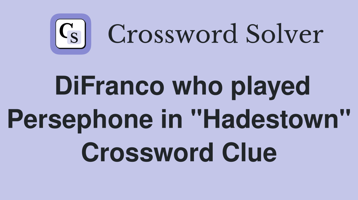 DiFranco who played Persephone in "Hadestown" Crossword Clue