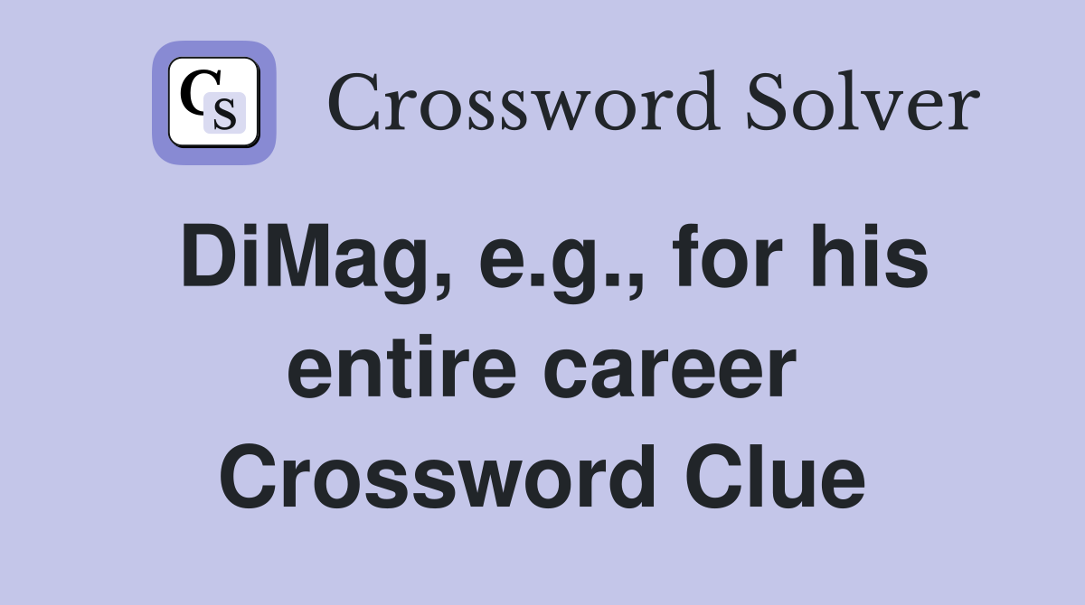 DiMag, e.g., for his entire career Crossword Clue