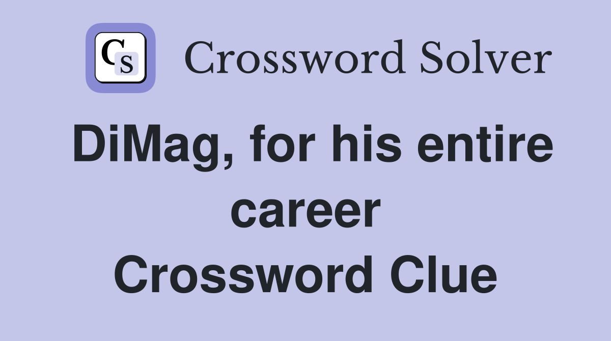 DiMag, for his entire career Crossword Clue