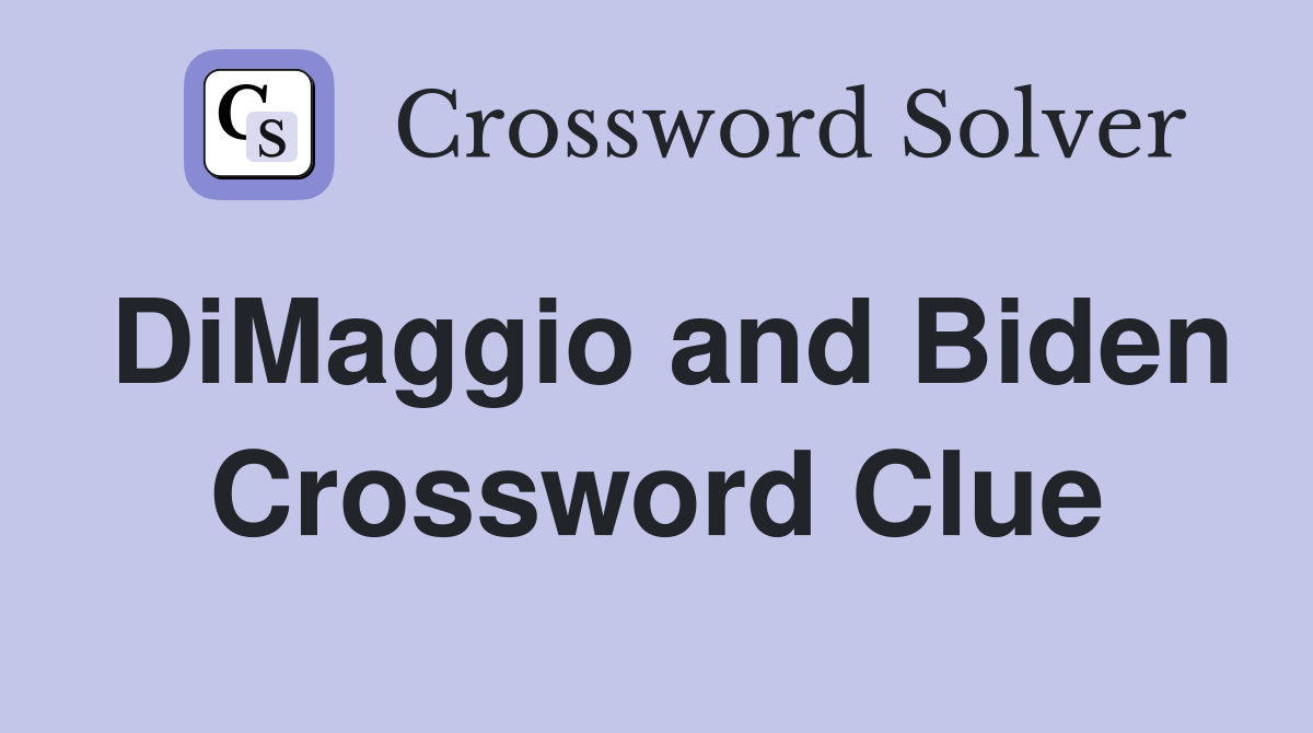 DiMaggio and Biden Crossword Clue