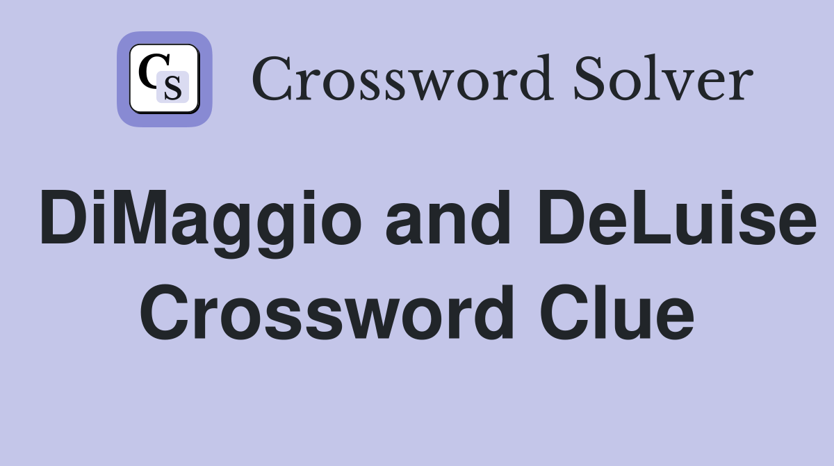 DiMaggio and DeLuise Crossword Clue