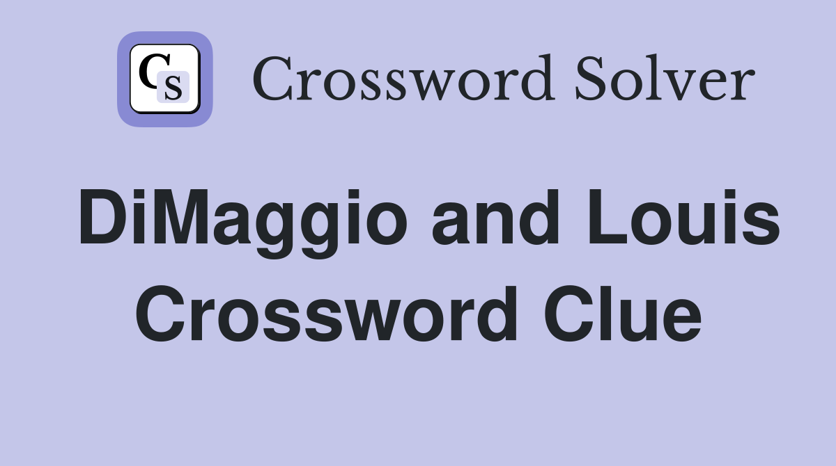 DiMaggio and Louis Crossword Clue