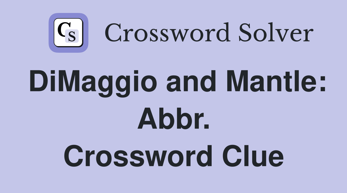 DiMaggio and Mantle: Abbr. Crossword Clue