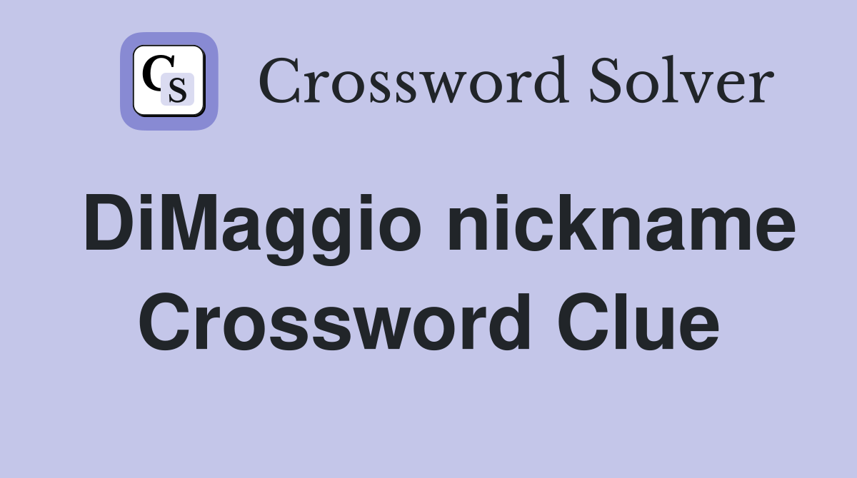 DiMaggio nickname Crossword Clue