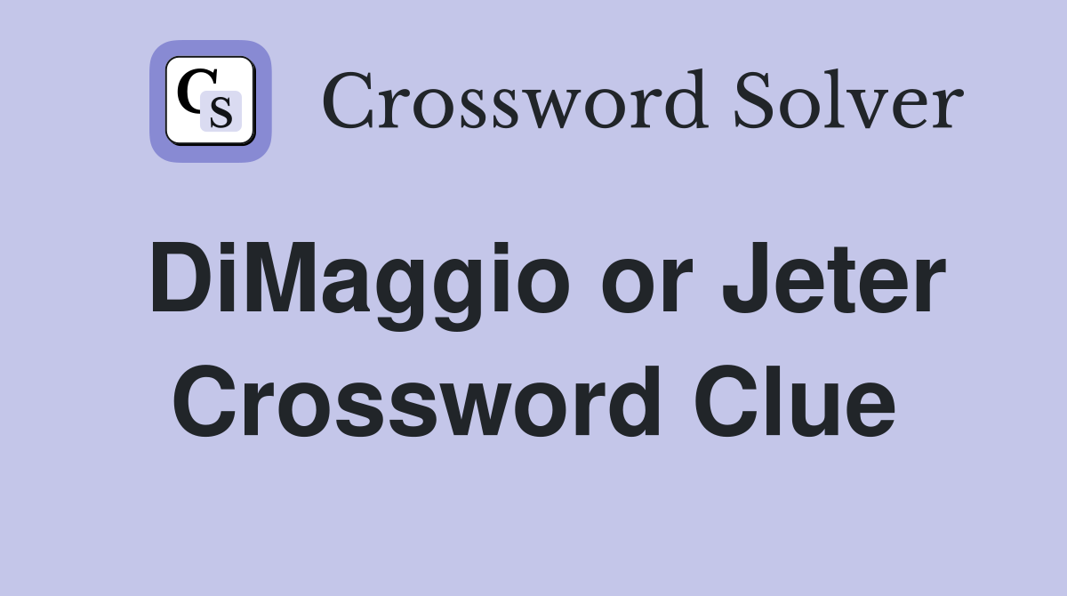DiMaggio or Jeter Crossword Clue