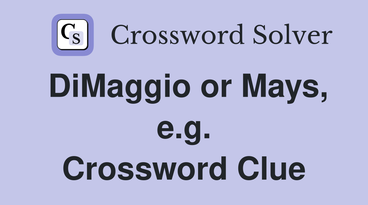 DiMaggio or Mays, e.g. Crossword Clue