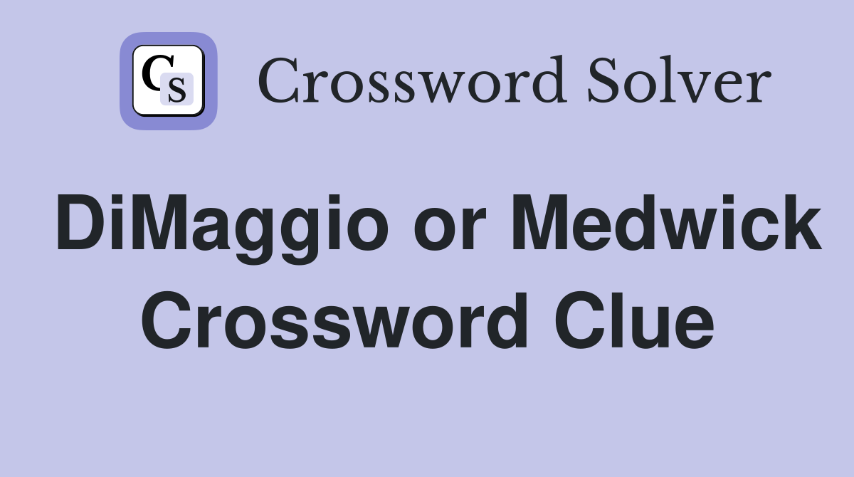DiMaggio or Medwick Crossword Clue