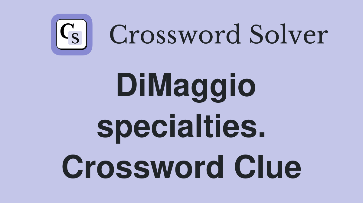 DiMaggio specialties. Crossword Clue