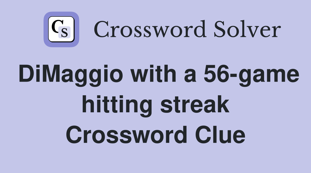 DiMaggio with a 56-game hitting streak Crossword Clue