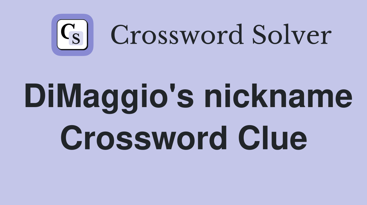 DiMaggio's nickname Crossword Clue