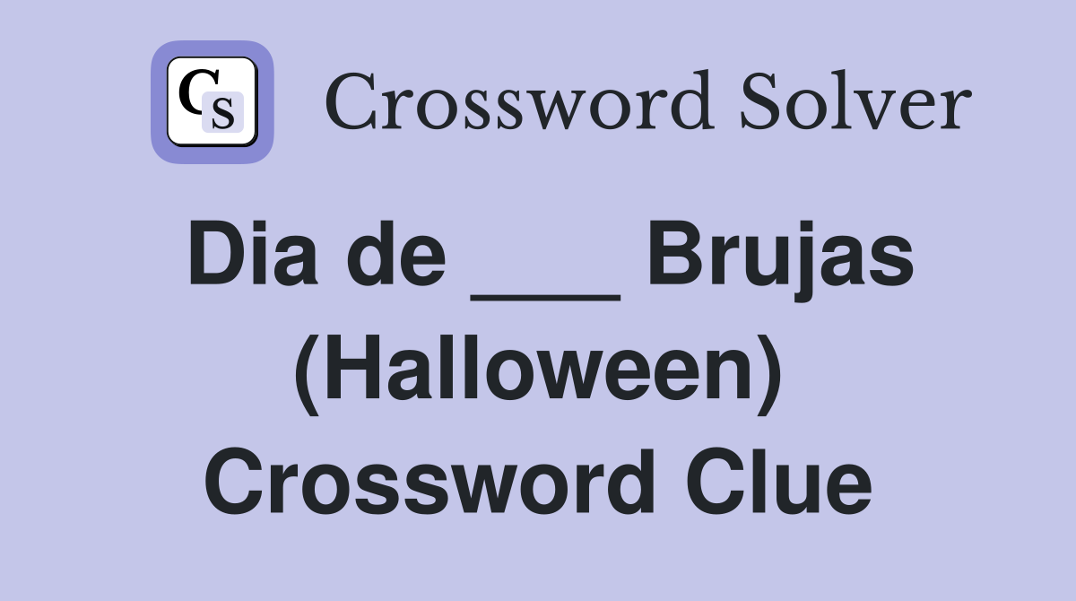 Dia de ___ Brujas (Halloween) Crossword Clue