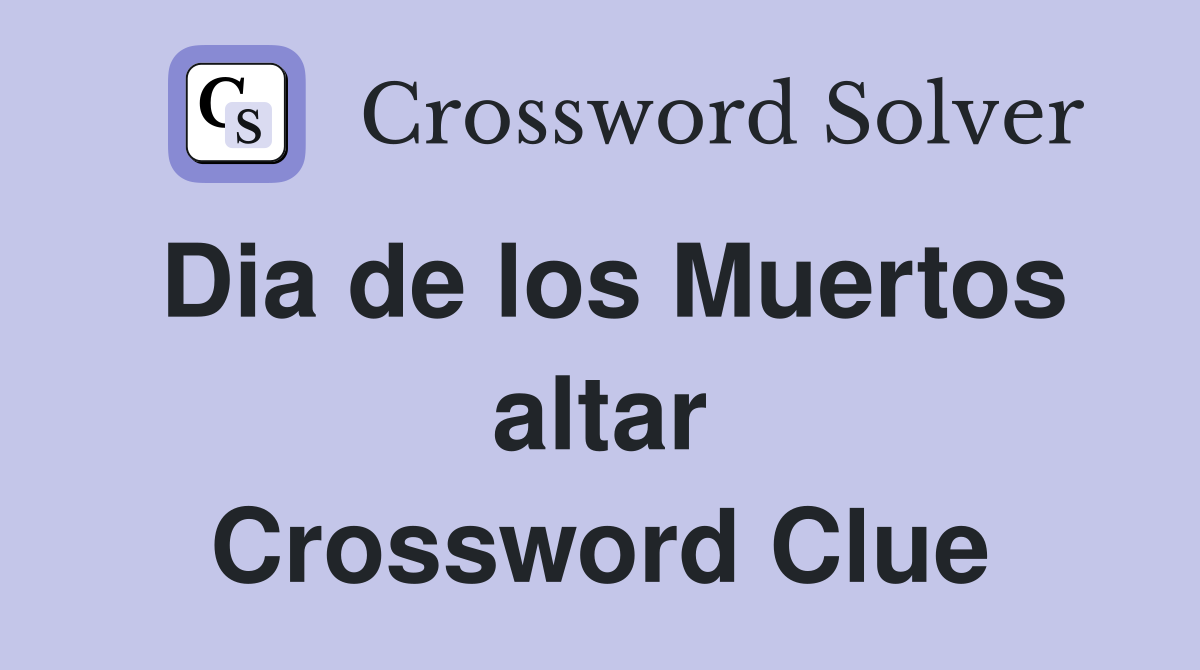 Dia de los Muertos altar Crossword Clue