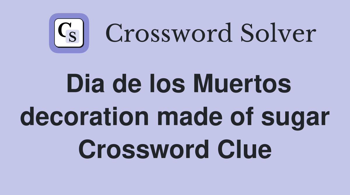Dia de los Muertos decoration made of sugar Crossword Clue