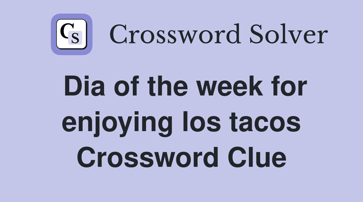 Dia of the week for enjoying los tacos Crossword Clue