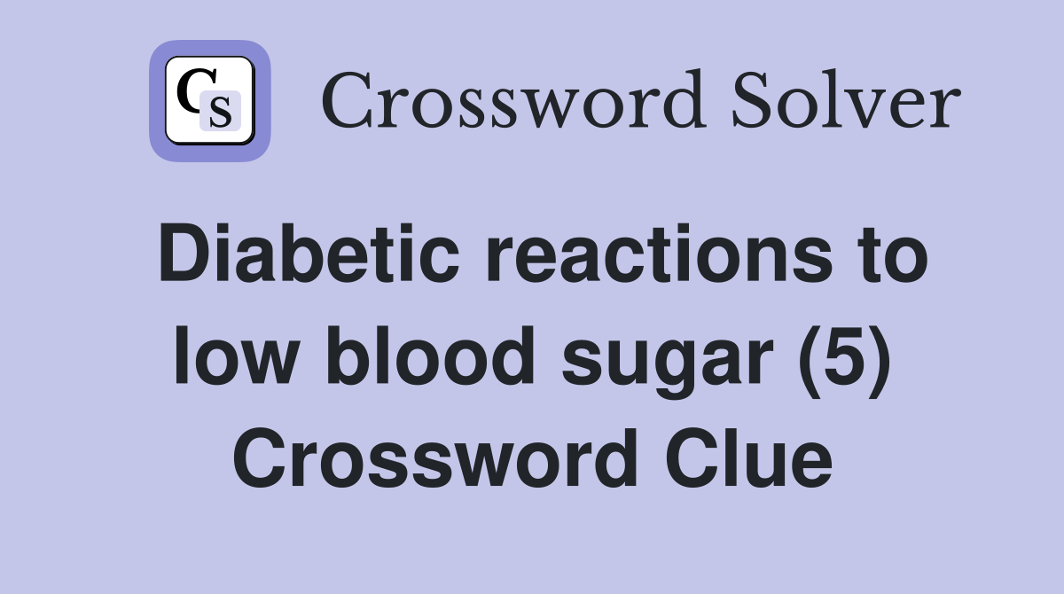Diabetic reactions to low blood sugar (5) Crossword Clue