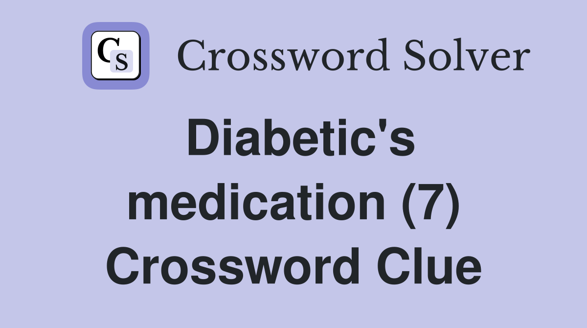 Diabetic's medication (7) Crossword Clue