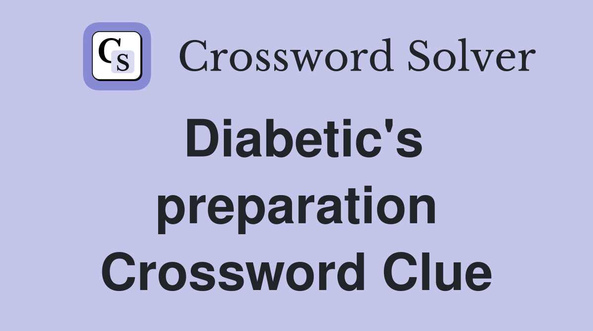 Diabetic's preparation Crossword Clue