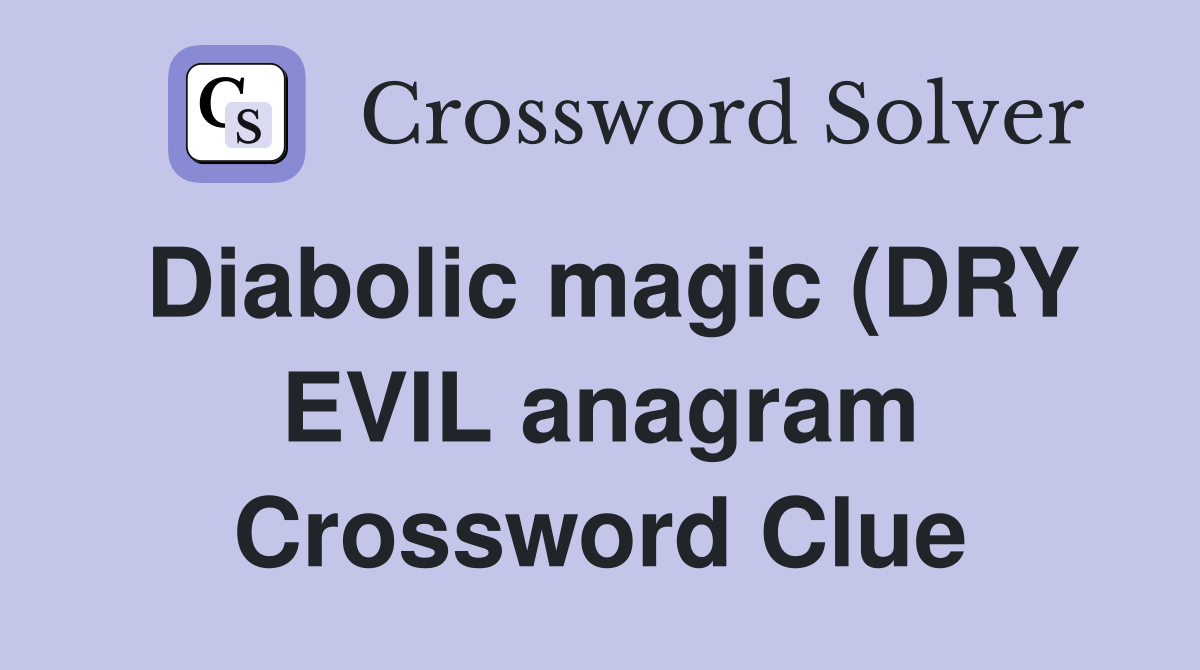 Diabolic magic (DRY EVIL anagram) (7) Crossword Clue Answers Diabolic magic (DRY EVIL anagram) (7) Crossword Clue Answers