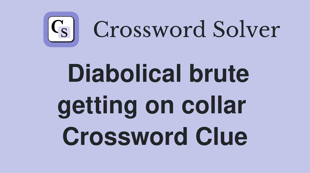 Diabolical brute getting on collar  Crossword Clue