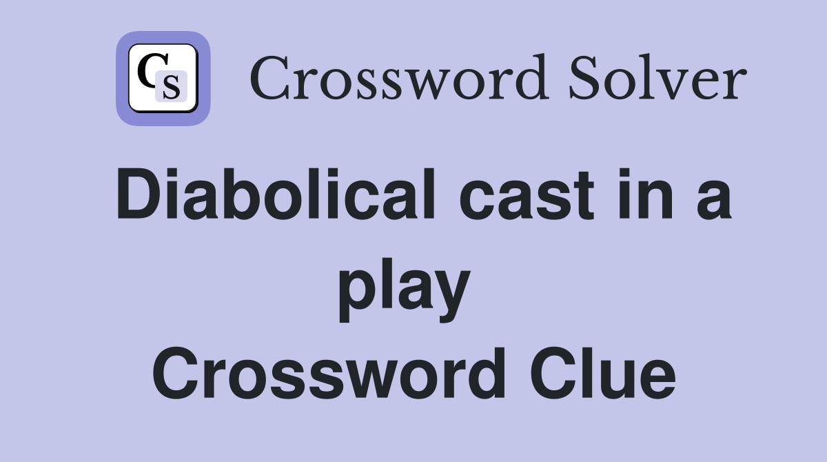 Diabolical cast in a play  Crossword Clue