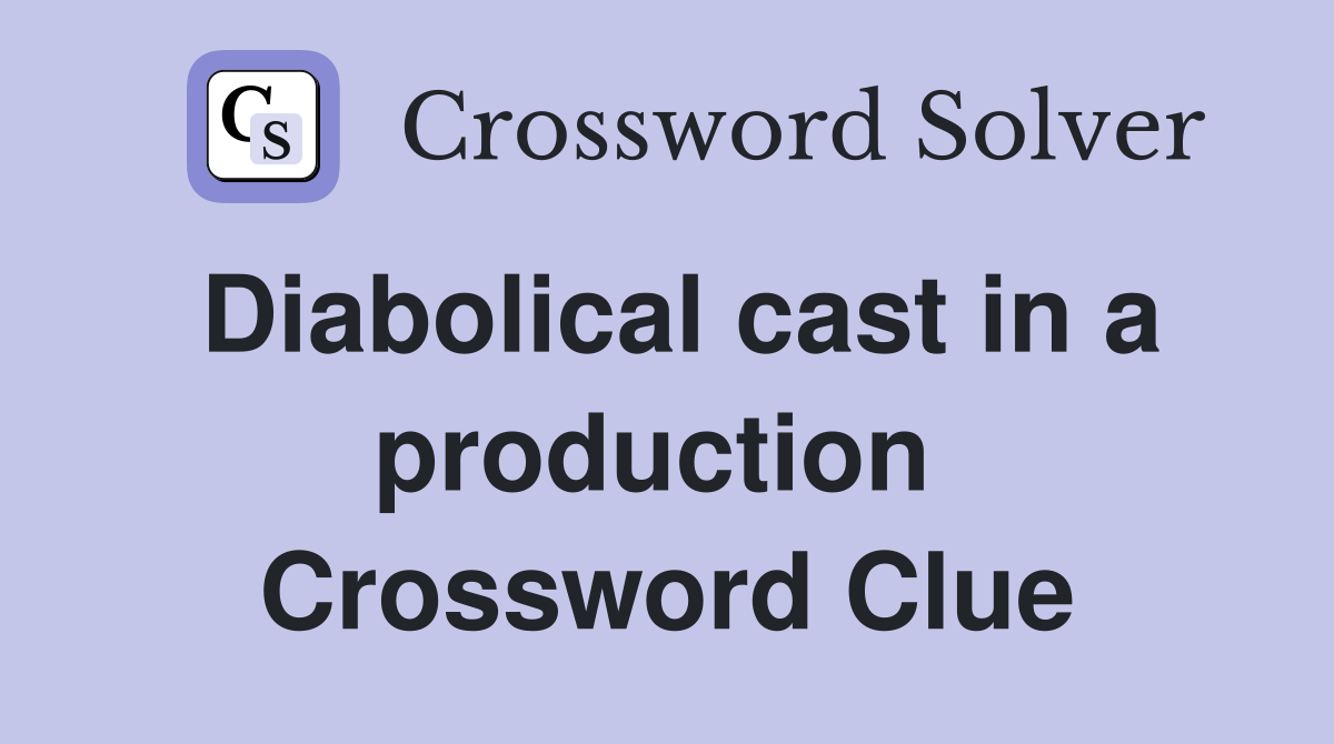 Diabolical cast in a production  Crossword Clue