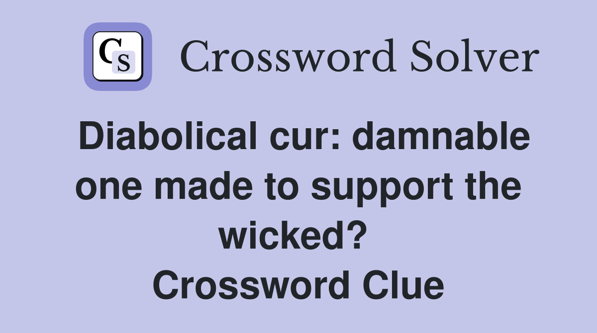 Diabolical cur: damnable one made to support the wicked?  Crossword Clue