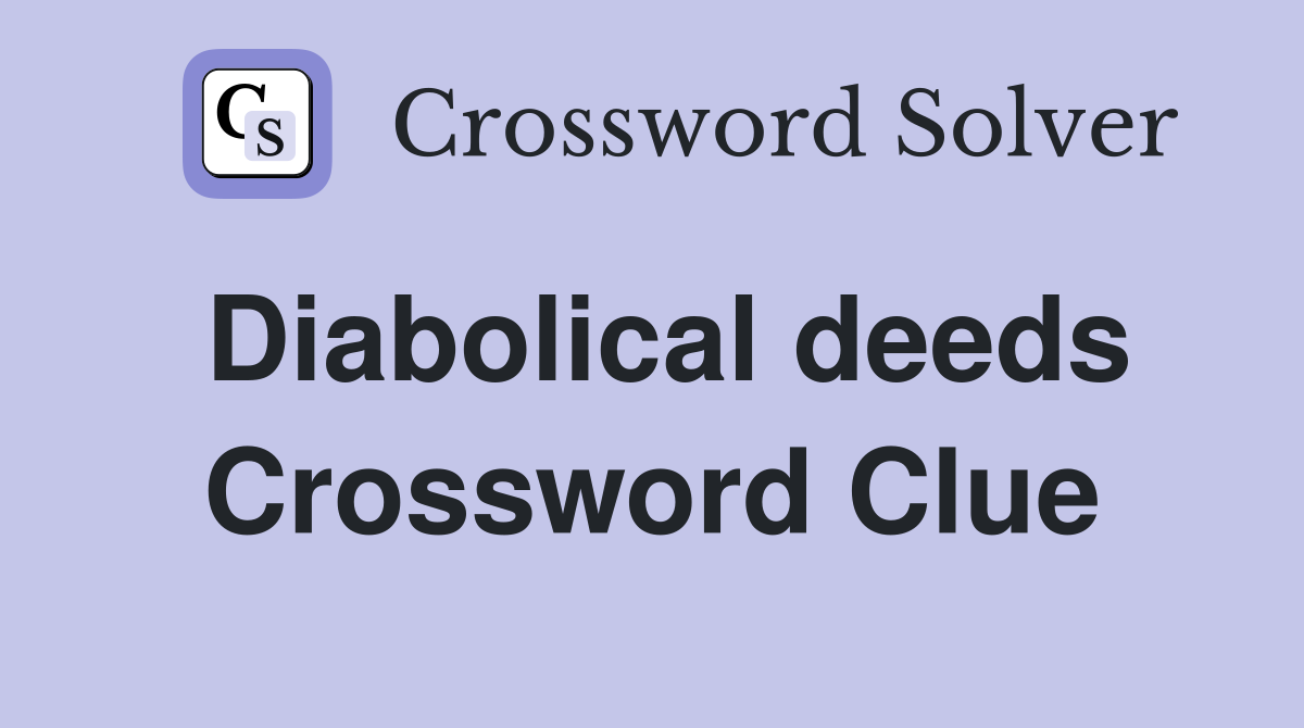 Diabolical deeds Crossword Clue