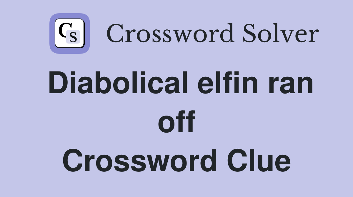 Diabolical elfin ran off Crossword Clue