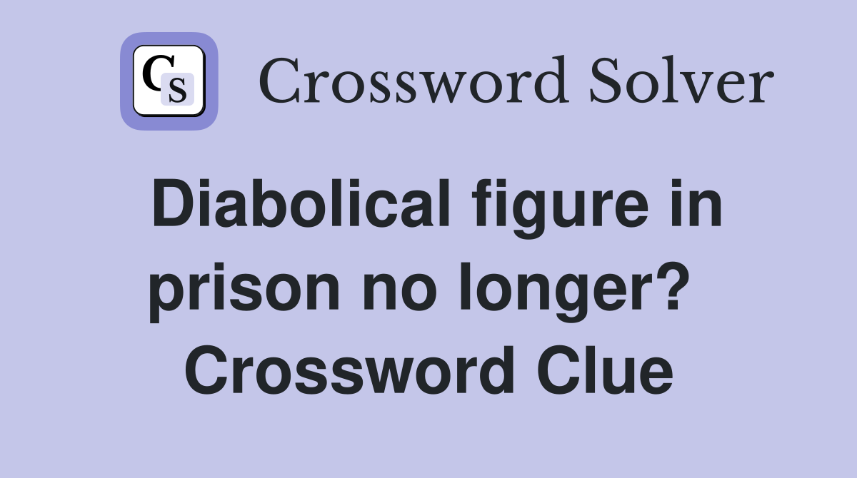 Diabolical figure in prison no longer?  Crossword Clue