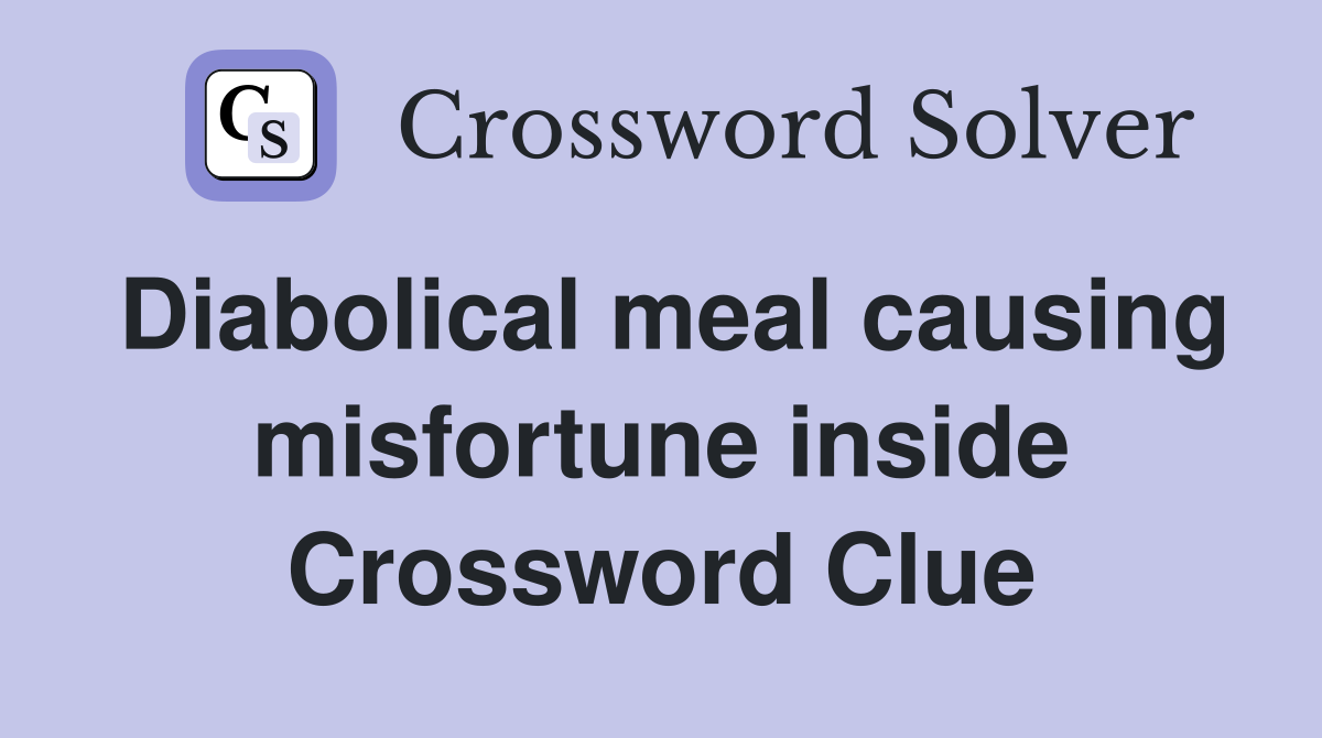 Diabolical meal causing misfortune inside Crossword Clue