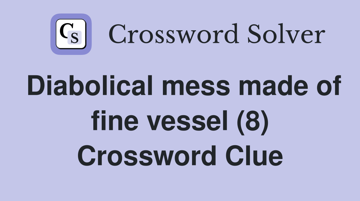 Diabolical mess made of fine vessel (8) Crossword Clue