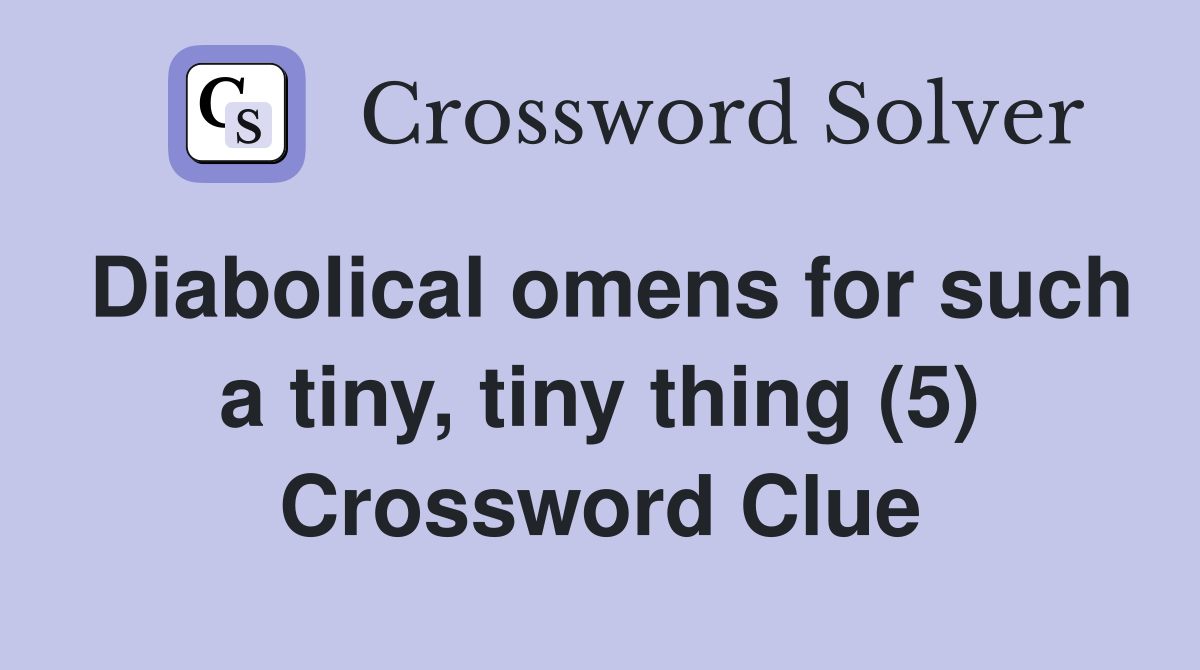 Diabolical omens for such a tiny, tiny thing (5) Crossword Clue