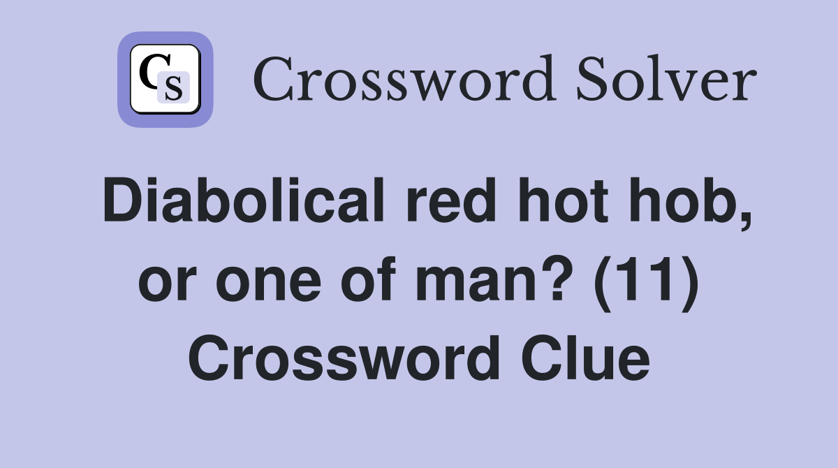 Diabolical red hot hob, or one of man? (11) Crossword Clue