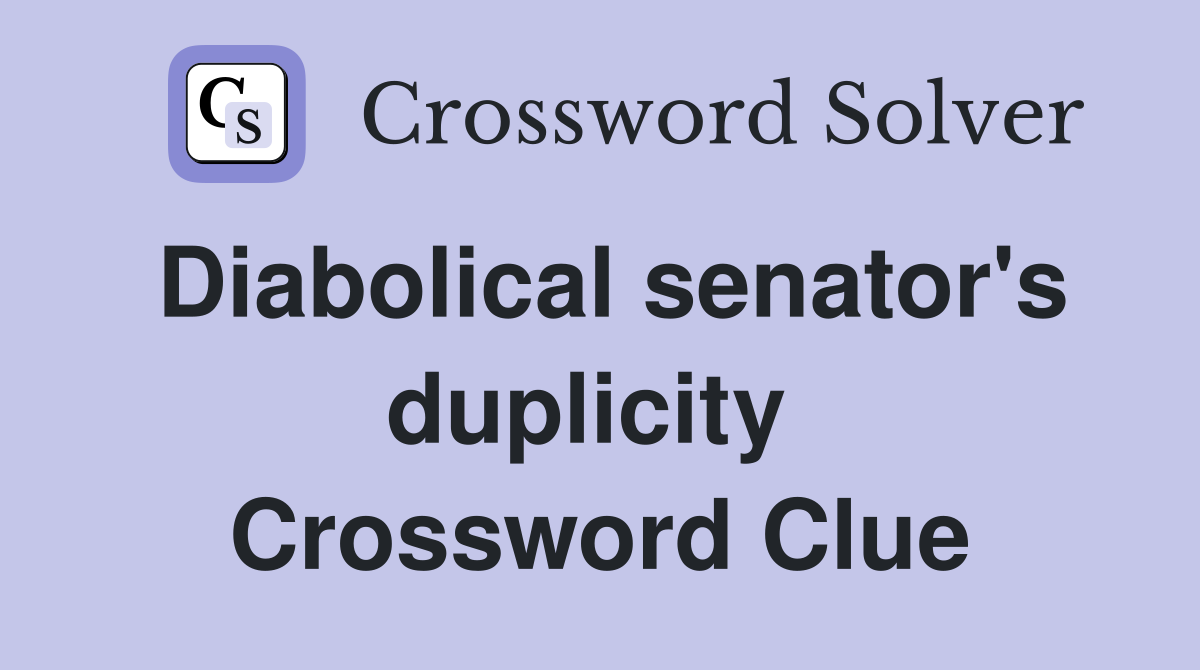 Diabolical senator's duplicity  Crossword Clue
