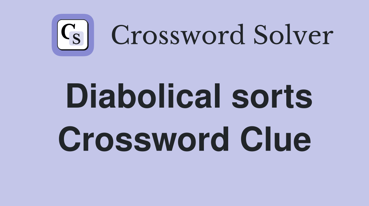 Diabolical sorts Crossword Clue
