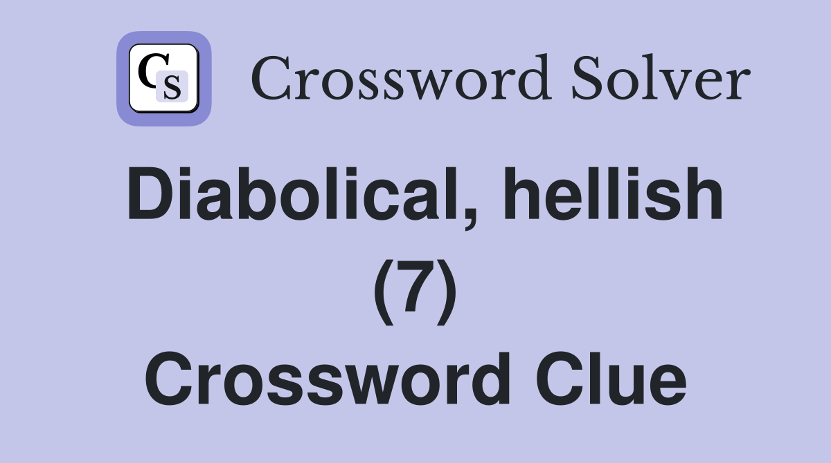 Diabolical, hellish (7) Crossword Clue