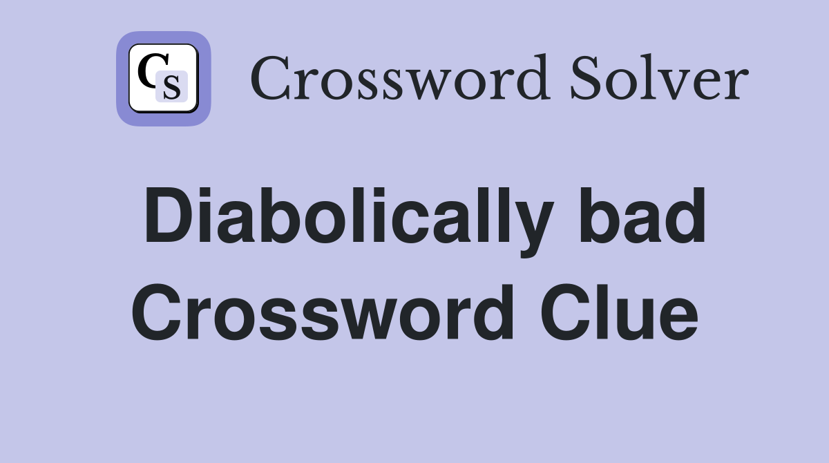 Diabolically bad Crossword Clue