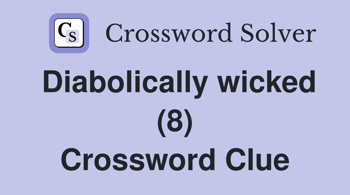 Diabolically wicked (8) Crossword Clue