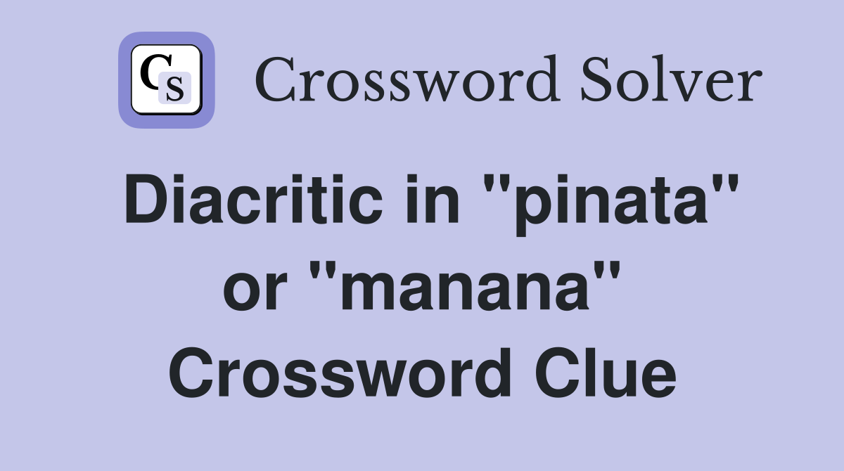 Diacritic in "pinata" or "manana" Crossword Clue