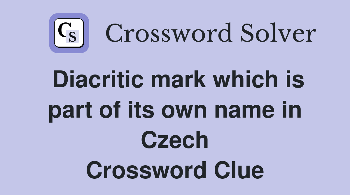 Diacritic mark which is part of its own name in Czech Crossword Clue