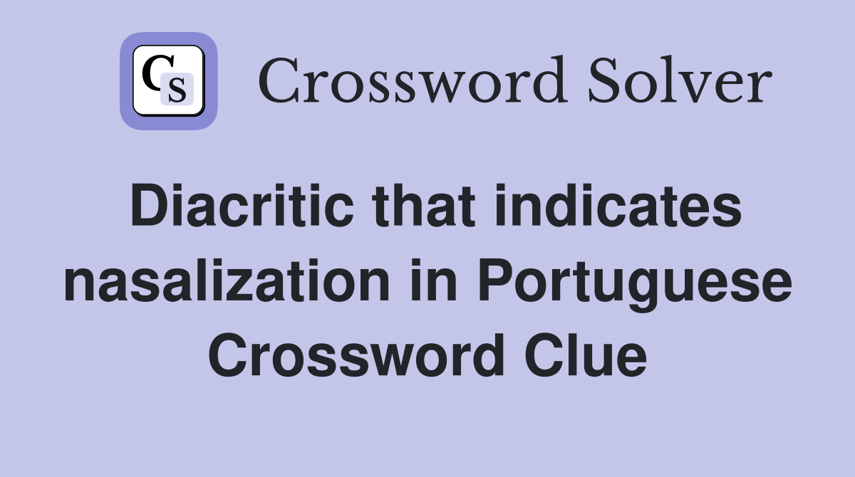 Diacritic that indicates nasalization in Portuguese Crossword Clue