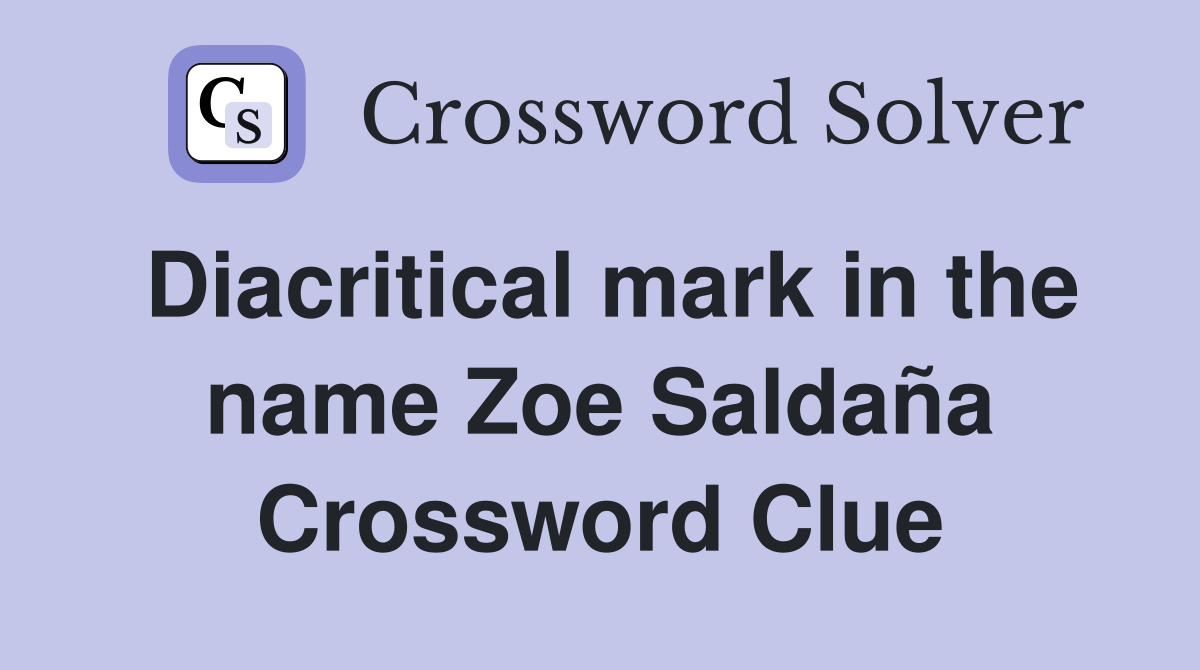Diacritical mark in the name Zoe Saldaña Crossword Clue