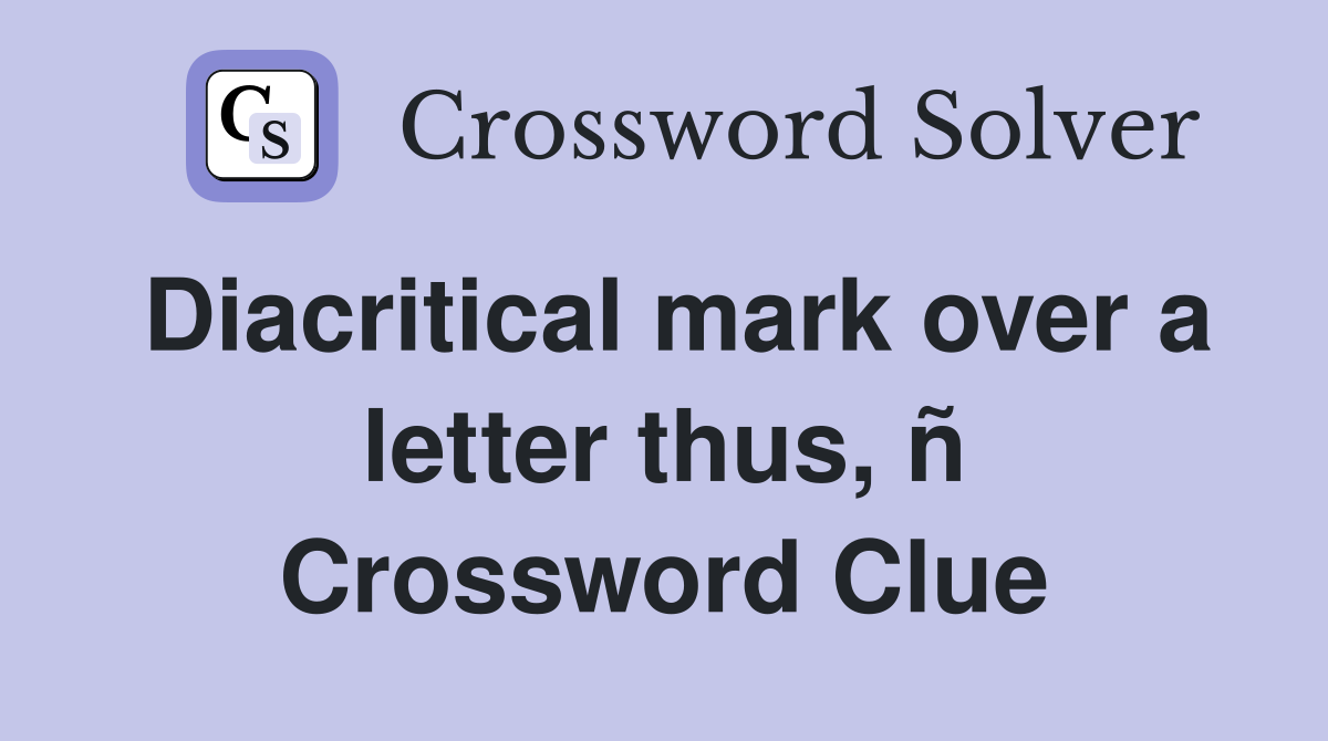 Diacritical mark over a letter thus, ñ Crossword Clue