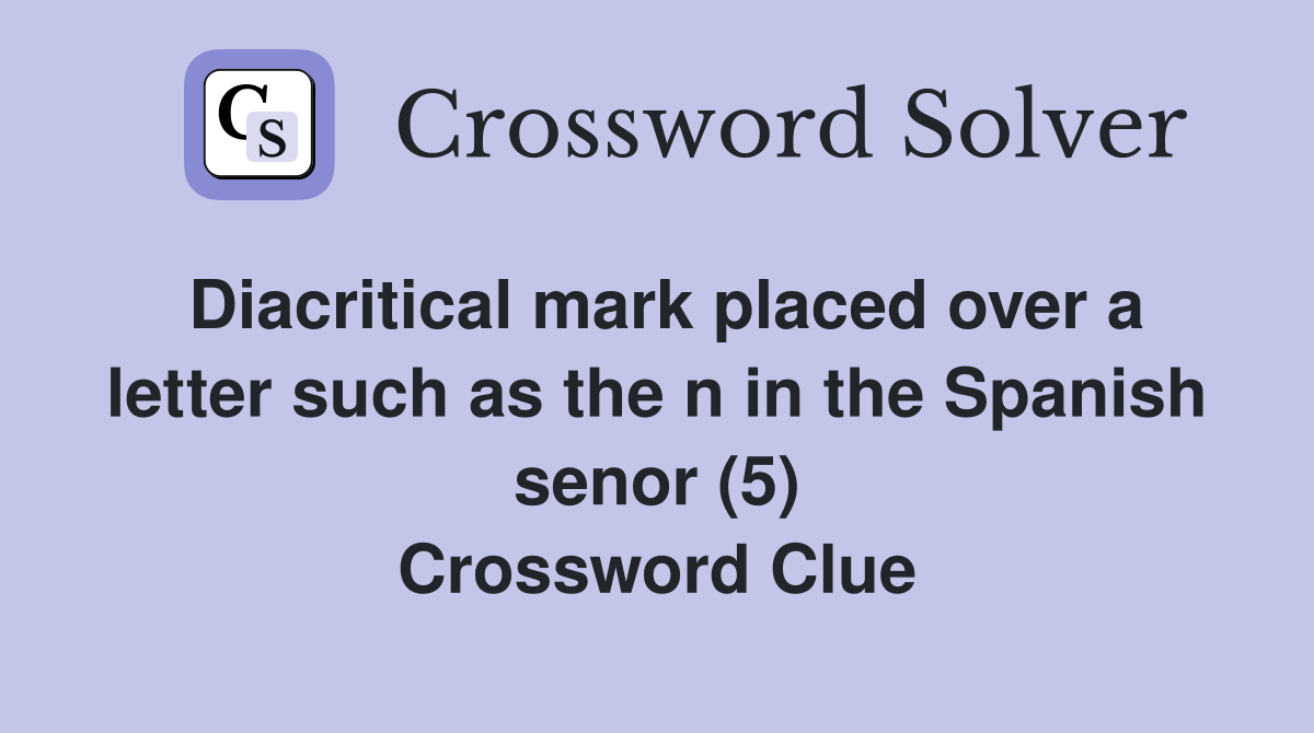Diacritical mark placed over a letter such as the n in the Spanish senor (5) Crossword Clue