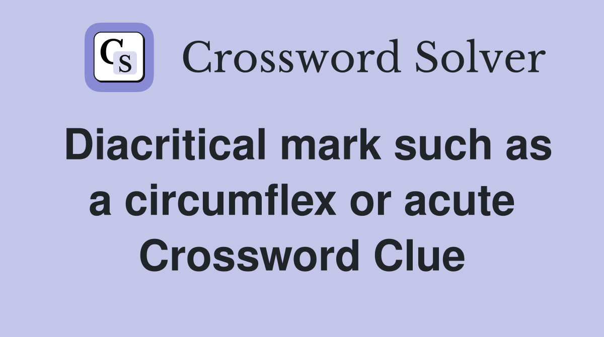 Diacritical mark such as a circumflex or acute Crossword Clue