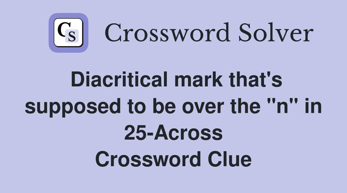 Diacritical mark that's supposed to be over the "n" in 25-Across Crossword Clue