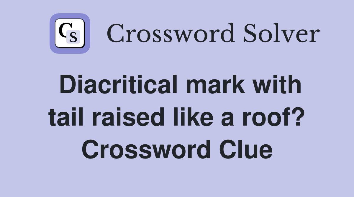 Diacritical mark with tail raised like a roof? Crossword Clue
