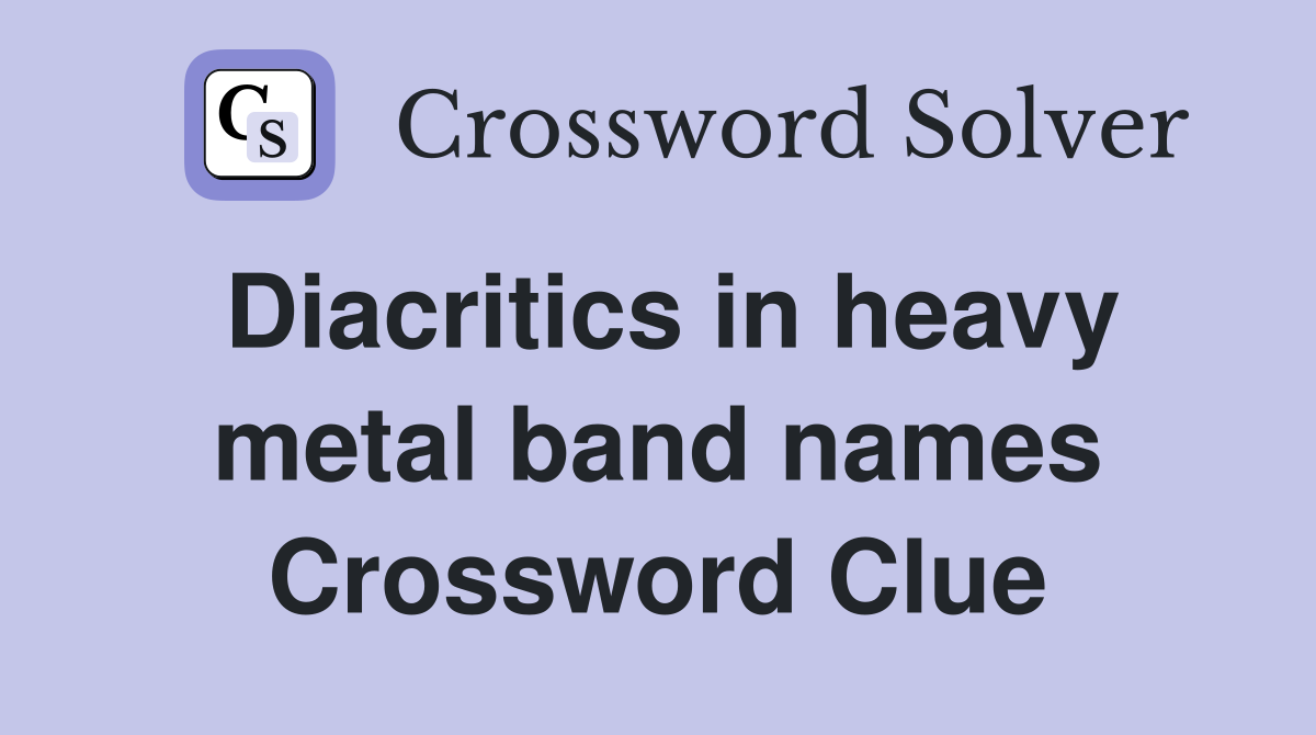 Diacritics in heavy metal band names Crossword Clue