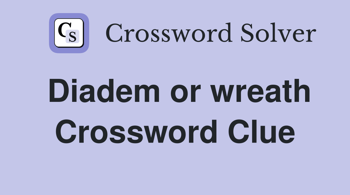 Diadem or wreath Crossword Clue