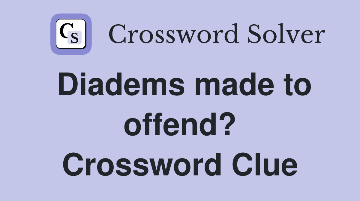 Diadems made to offend? Crossword Clue
